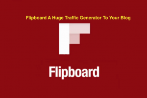Flipboard A Huge Traffic Generator To Your Blog-Know How?