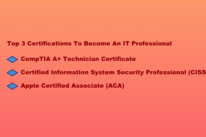 Top 3 Certifications To Become An IT Professional